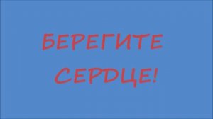БЕРЕГИТЕ СЕРДЦЕ!