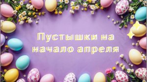 #ПУСТЫШКИ НА НАЧАЛО АПРЕЛЯ 🪺