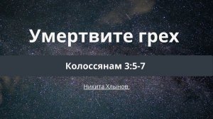 Умертвите грех | Колоссянам 3:5-7 | Никита Хлынов