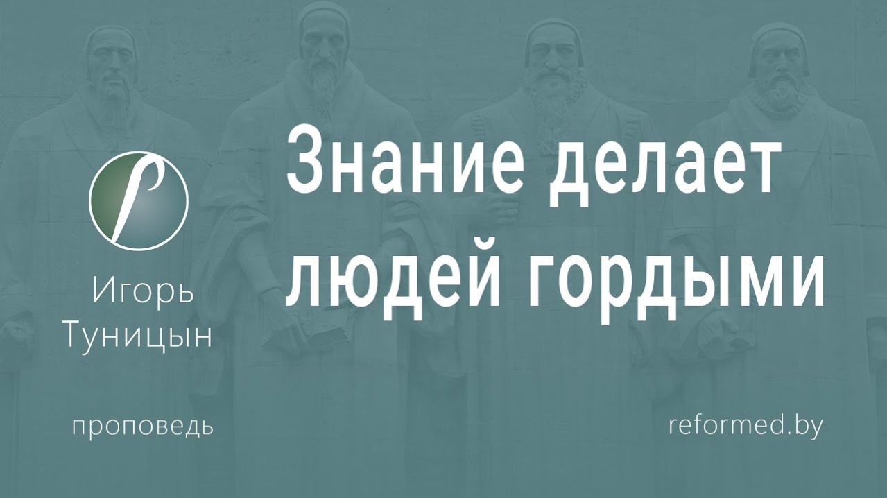 Знание делает людей гордыми || пастор Игорь Туницын