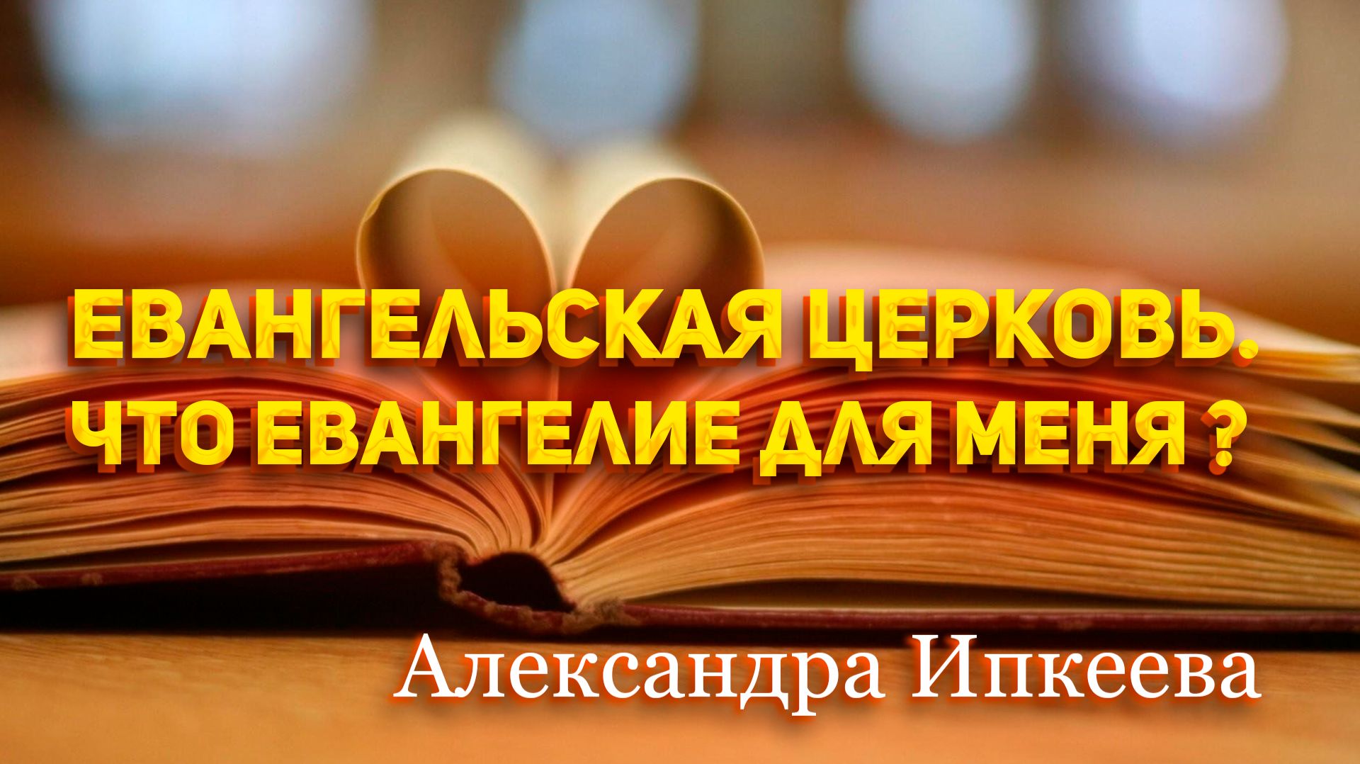 Александра Ипкеева - Евангельская церковь. Что Евангелие для меня?