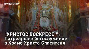 "ХРИСТОС ВОСКРЕСЕ!": Патриаршее богослужение в Храме Христа Спасителя. Прямая трансляция