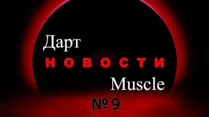 Дарт Muscle. Выпуск №9