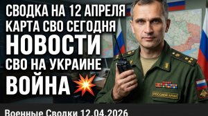 СВОДКА НА 12 АПРЕЛЯ, КАРТА СВО СЕГОДНЯ, НОВОСТИ , СВО НА УКРАИНЕ, ВОЙНА 💥Военные Сводки 12.04.2026