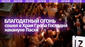 Благодатный огонь сошел в Иерусалиме накануне Пасхи