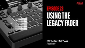 AKAI MPC Sample: Getting Started | EP 23: Using Legacy Fader