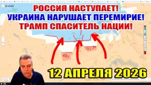 Россия наступает! Украина нарушает перемирие! Трамп спаситель нации! 12 апреля 2026