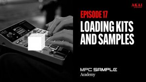 AKAI MPC Sample: Getting Started | EP 17: Loading Kits and Samples