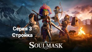Soulmask. 3 - Стройка