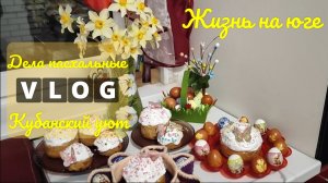 Влоги с ЮГА🌞 Дела пасхальные🧁 Кубанский уют🤗