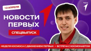 «Новости Первых»: Неделя космоса с Движением Первых | Встреча с космонавтом | Премьера фильма