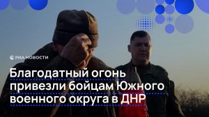 Благодатный огонь привезли бойцам Южного военного округа в ДНР