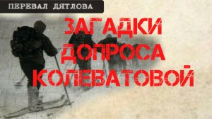 Перевал Дятлова. Загадки допроса Риммы Колеватовой