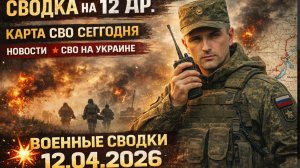 СВОДКА НА 12 АПРЕЛЯ, КАРТА СВО СЕГОДНЯ, НОВОСТИ , СВО НА УКРАИНЕ, ВОЙНА 💥Военные Сводки 12.04.2026