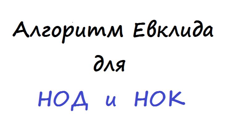 Алгоритм Евклида для быстрого вычисления НОД и НОК