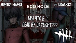 ECO HOLE - Мы что в Dead by Daylight???