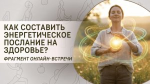 Как составить энергетическое послание на здоровье? Фрагмент бесплатного вебинара