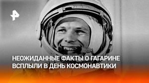 Гагарину не понравился суп из тюбика: в День космонавтики неожиданно всплыли неизвестные ранее факты