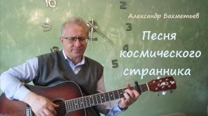 ПЕСНЯ КОСМИЧЕСКОГО СТРАННИКА. Исполняет автор АЛЕКСАНДР БАХМЕТЬЕВ