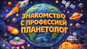 🪐 «Знакомство с профессией» — Выпуск №3: Планетолог 🌌