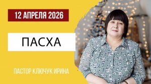 "Пасха" пастор Ключук Ирина Викторовна проповедь от 12.04.26