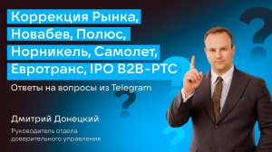 КОРРЕКЦИЯ РЫНКА, НОВАБЕВ, ПОЛЮС, НОРНИКЕЛЬ, САМОЛЕТ, ЕВРОТРАНС, IPO B2B-РТС. ОТВЕТЫ НА ВОПРОСЫ #54