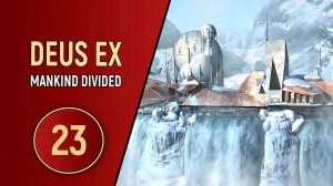 DEUS EX MANKIND DIVIDED - ЧАСТЬ 23 - КОМПЛЕКС ГАРМ