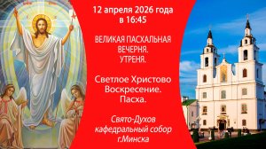 2026.04.12. Трансляция Великой Пасхальной Вечерни из Свято-Духова кафедрального собора г.Минска