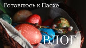 ВЛОГ. Готовлюсь к Пасхе