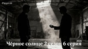 Чёрное солнце 2 сезон 6 серия 2026 год смотреть Россия что будет обзор фильма