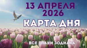 13 апреля 2026/ КАРТА ДНЯ для всех знаков зодиака/ Апрель 13, 2026