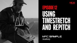 AKAI MPC Sample: Getting Started | EP 12: Using Timestretch and Repitch