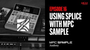 AKAI MPC Sample: Getting Started | EP 16: Using Splice