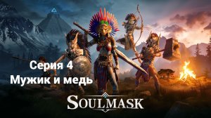 Soulmask. 4 - Мужик и медь