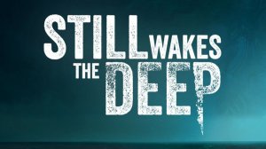 Still Wakes the Deep.Нефтяная буровая платформа.[4К]Без комментарий.Прохождение #1