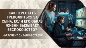 Как перестать тревожиться за сына, если его образ жизни вызывает беспокойство