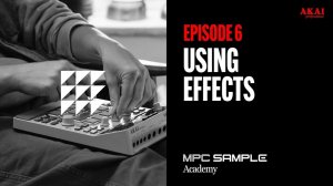 AKAI MPC Sample: Getting Started | EP 6: Using Effects