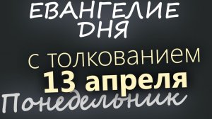 13 апреля Понедельник Светлой седмицы Евангелие дня 2026 с толкованием