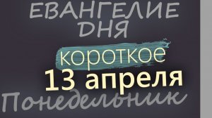 13 апреля Понедельник Светлой седмицы Евангелие дня 2026 короткое!