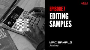 AKAI MPC Sample: Getting Started | EP 7: Editing Samples