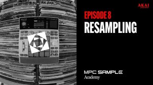 AKAI MPC Sample: Getting Started | EP 8: Resampling