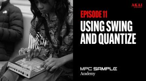 AKAI MPC Sample: Getting Started | EP 11: Using Swing and Quantize