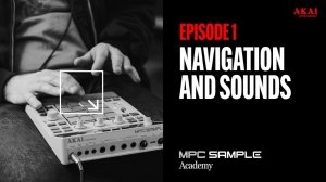 AKAI MPC Sample: Getting Started | EP 1: Navigation and Sounds