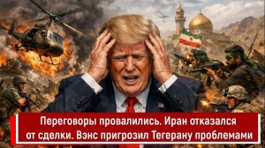 Переговоры провалились. Иран отказался от сделки. Вэнс пригрозил Тегерану проблемами