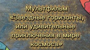 Мультфильм «Звездные горизонты, или удивительные приключения в мире космоса» (6+)