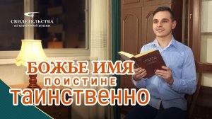 Евангельские видео свидетельства | Божье имя поистине таинственно