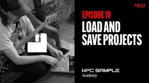 AKAI MPC Sample: Getting Started | EP 19: Load and Save Projects