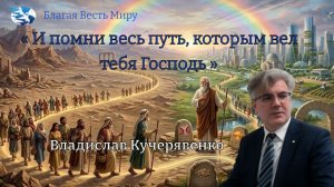 "И помни весь путь, которым вел тебя Господь" Втор. 8;2 / Владислав Кучерявенко / 11.04.26