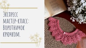 Экспресс мастер-класс по вязанию воротничка крючком.