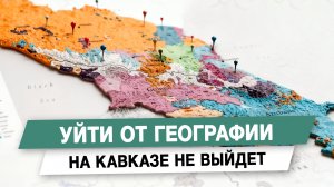Уйти от географии на Кавказе не выйдет